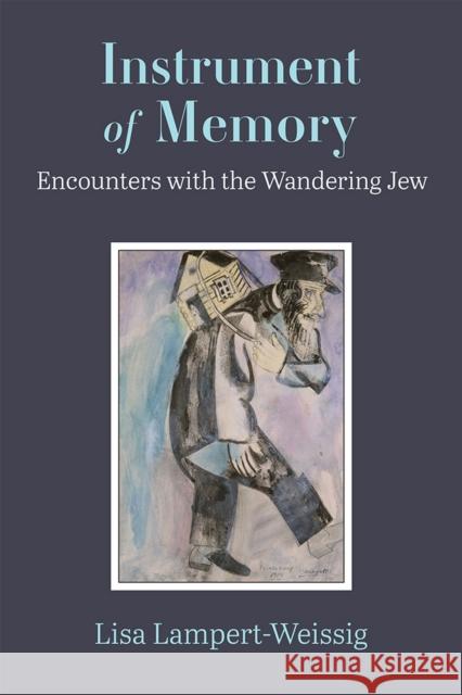 Instrument of Memory: Encounters with the Wandering Jew Lisa Lampert-Weissig 9780472133468 The University of Michigan Press - książka