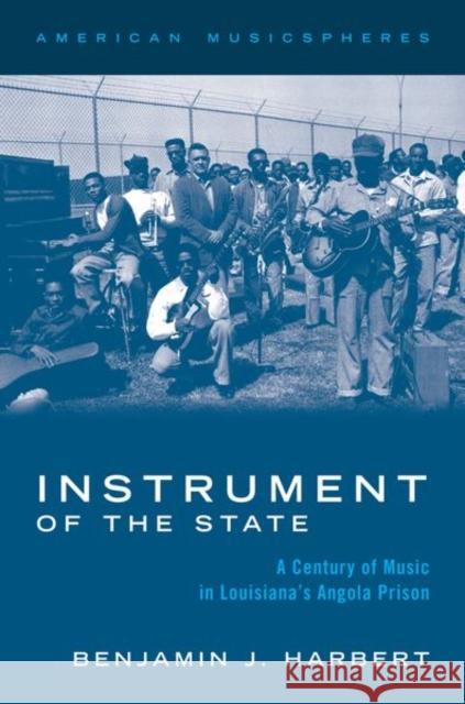 Instrument of the State: A Century of Music in Louisiana\'s Angola Prison Benjamin J. Harbert 9780197517505 Oxford University Press, USA - książka