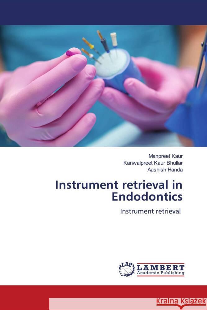 Instrument retrieval in Endodontics Kaur, Manpreet, Bhullar, Kanwalpreet Kaur, Handa, Aashish 9786204982793 LAP Lambert Academic Publishing - książka