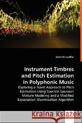Instrument Timbres and Pitch Estimation in Polyphonic Music Dominik Loeffler 9783836462976 VDM Verlag - książka