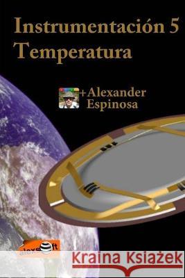 Instrumentación 5: Temperatura Espinosa, Alexander 9781468104394 Createspace Independent Publishing Platform - książka