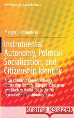 Instrumental Autonomy, Political Socialization, and Citizenship Identity: A Case Study of Korean Minority Citizenship Identity, Bilingual Education an Yu 9789811026928 Springer - książka