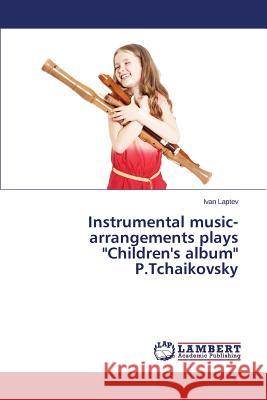 Instrumental music-arrangements plays Children's album P.Tchaikovsky Laptev Ivan 9783659685774 LAP Lambert Academic Publishing - książka