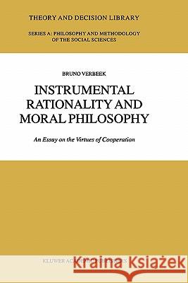 Instrumental Rationality and Moral Philosophy: An Essay on the Virtues of Cooperation B. Verbeek 9781402006395 Springer-Verlag New York Inc. - książka