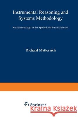 Instrumental Reasoning and Systems Methodology: An Epistemology of the Applied and Social Sciences Richard Mattessich 9789027710819 Springer - książka