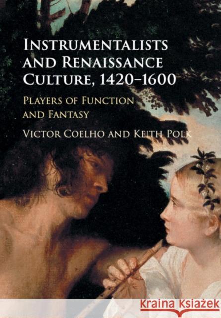 Instrumentalists and Renaissance Culture, 1420-1600: Players of Function and Fantasy Coelho, Victor 9781316509203 Cambridge University Press - książka