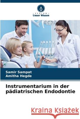 Instrumentarium in der pädiatrischen Endodontie Sampat, Samir, Hegde, Amitha 9786208495817 Verlag Unser Wissen - książka