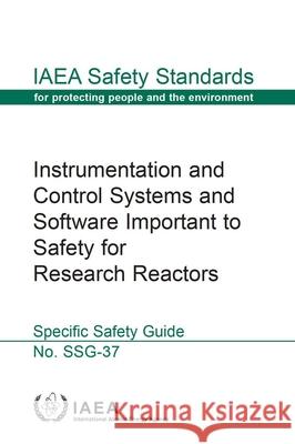 Instrumentation and Control Systems and Software Important to Safety for Research Reactors: IAEA Safety Standards Series No. Ssg-37 International Atomic Energy Agency (IAEA 9789201026156 International Atomic Energy Agency - książka