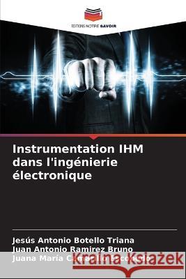 Instrumentation IHM dans l'ingenierie electronique Jesus Antonio Botello Triana Juan Antonio Ramirez Bruno Juana Maria Camarillo Escobedo 9786205809853 Editions Notre Savoir - książka