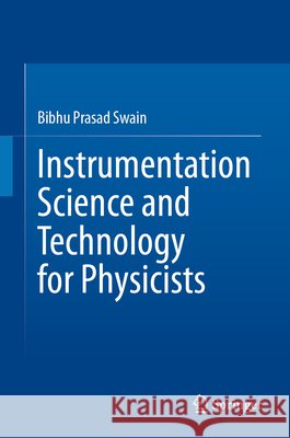 Instrumentation Science and Technology for Physicists Swain, Bibhu Prasad 9789819226337 Springer Verlag, Singapore - książka