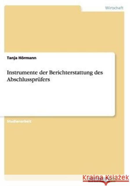 Instrumente der Berichterstattung des Abschlussprüfers Tanja Hormann   9783656877899 Grin Verlag Gmbh - książka