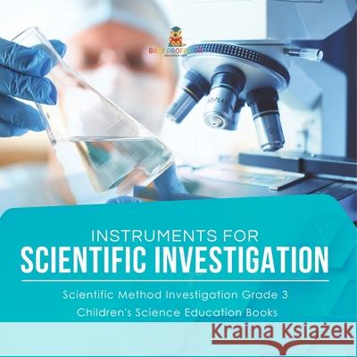 Instruments for Scientific Investigation Scientific Method Investigation Grade 3 Children's Science Education Books Baby Professor 9781541958852 Baby Professor - książka