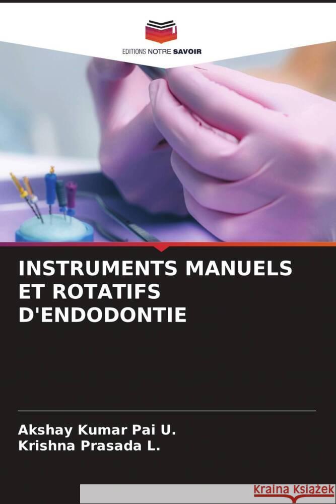 INSTRUMENTS MANUELS ET ROTATIFS D'ENDODONTIE Pai U., Akshay Kumar, L., Krishna Prasada 9786205090015 Editions Notre Savoir - książka