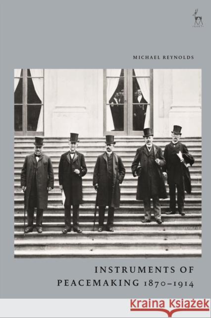 Instruments of Peacemaking 1870-1914 Michael Reynolds 9781509938308 Hart Publishing - książka