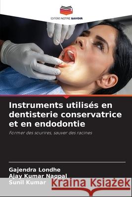 Instruments utilisés en dentisterie conservatrice et en endodontie Londhe, Gajendra, NAGPAL, AJAY KUMAR, Kumar, Sunil 9786209333910 Editions Notre Savoir - książka