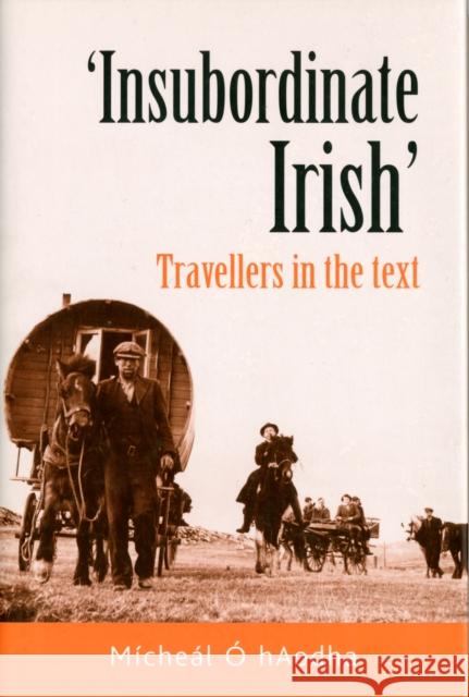 'Insubordinate Irish': Travellers in the Text O' Haodha, Michael 9780719083044  - książka