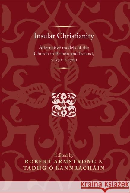 Insular Christianity: Alternative Models of the Church in Britain and Ireland, C.1570-C.1700 Lake, Peter 9780719086984 Manchester University Press - książka