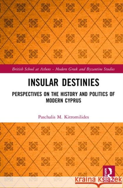 Insular Destinies: Perspectives on the History and Politics of Modern Cyprus Paschalis Kitromilides 9780815356608 Routledge - książka