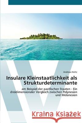 Insulare Kleinstaatlichkeit als Strukturdeterminante Holtz, Andreas 9783639436884 AV Akademikerverlag - książka