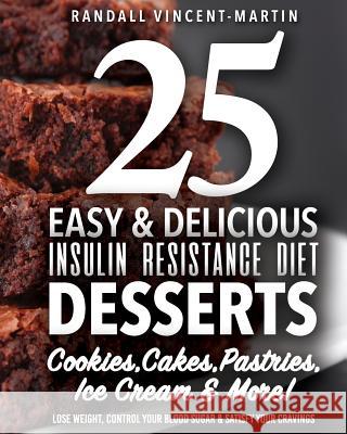 Insulin Resistance Diet: 25 Easy & Delicious Desserts, Cookies, Cakes, Pastries: Overcome Insulin Resistance, Lose Weight, Control Your Blood S Randall Vincent-Martin 9781539029946 Createspace Independent Publishing Platform - książka