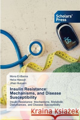 Insulin Resistance: Mechanisms, and Disease Susceptibility El-Banna, Mona, Hassan, Heba, Hussein, Jihan 9786202353625 Scholars' Press - książka