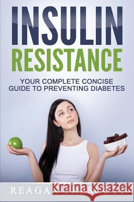 Insulin Resistance: Your Complete Concise Guide to Preventing Diabetes Reagan Prescott 9781534968677 Createspace Independent Publishing Platform - książka