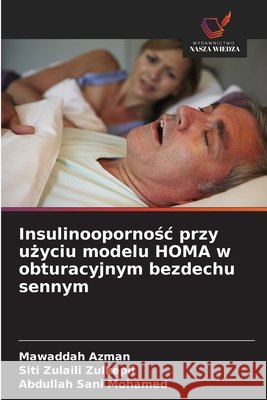 Insulinoopornosc przy uzyciu modelu HOMA w obturacyjnym bezdechu sennym Azman, Mawaddah, Zulkepli, Siti Zulaili, Mohamed, Abdullah Sani 9786209346323 Wydawnictwo Nasza Wiedza - książka