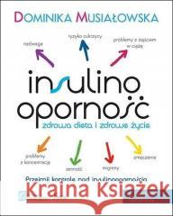 Insulinooporność. Zdrowa dieta i zdrowe życie Musiałowska Dominika 9788366380615 Feeria - książka