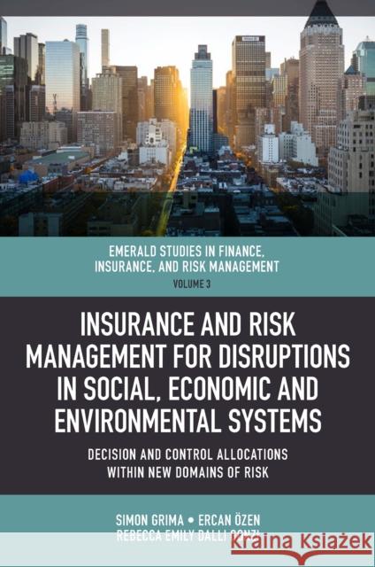 Insurance and Risk Management for Disruptions in Social, Economic and Environmental Systems: Decision and Control Allocations within New Domains of Risk Simon Grima (University of Malta, Malta), Ercan Özen (University of Uşak, Turkey), Rebecca E. Dalli Gonzi (University of 9781801171403 Emerald Publishing Limited - książka