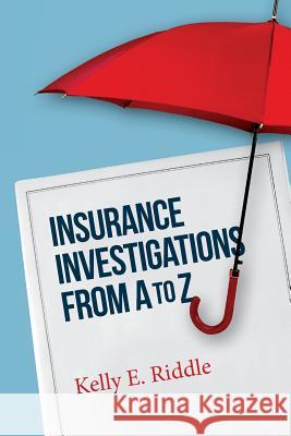 Insurance Investigations From A to Z Riddle, Kelly E. 9781497403208 Createspace - książka