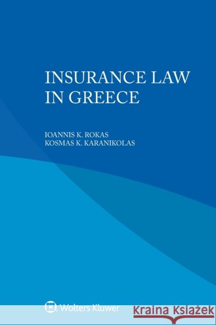 Insurance Law in Greece Ioannis K Rokas, Kosmas K Karanikolas 9789403547916 Kluwer Law International - książka