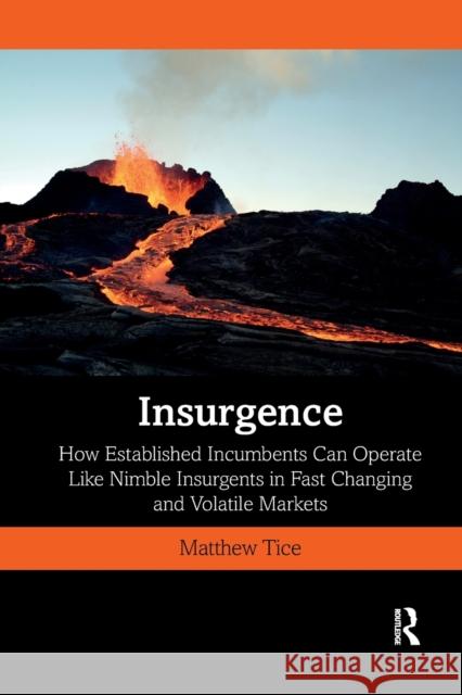 Insurgence: How Established Incumbents Can Operate Like Nimble Insurgents in Fast Changing and Volatile Markets Matthew Tice 9781032337173 Routledge - książka