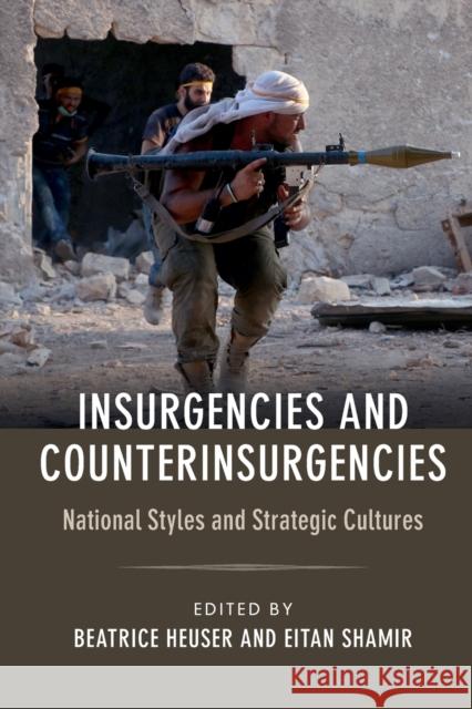 Insurgencies and Counterinsurgencies: National Styles and Strategic Cultures Beatrice, PhD Heuser Eitan Shamir 9781316501009 Cambridge University Press - książka