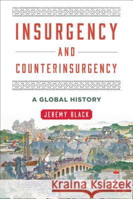 Insurgency and Counterinsurgency: A Global History Jeremy Black 9781442256316 Rowman & Littlefield Publishers - książka