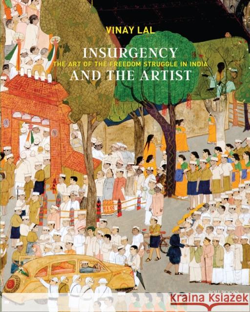 Insurgency and The Artist: The Art of The Freedom Struggle in India Lal, Vinay 9789392130885 Roli Books Pvt Ltd - książka