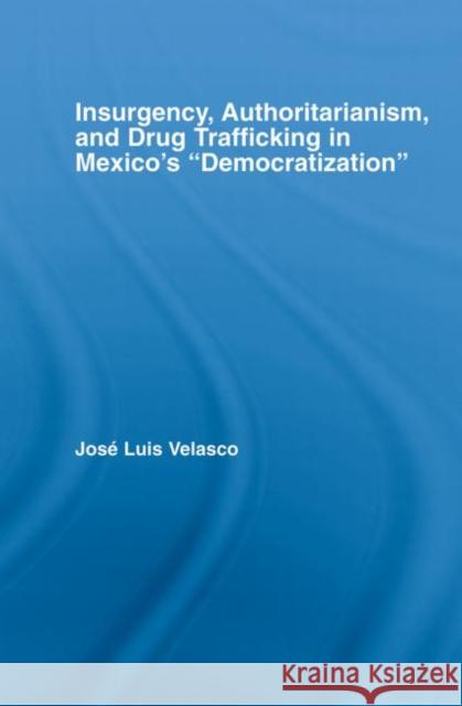 Insurgency, Authoritarianism, and Drug Trafficking in Mexico's Democratization Jose L. Velasco   9780415648615 Routledge - książka