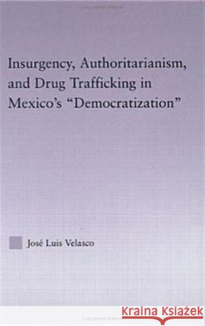 Insurgency, Authoritarianism, and Drug Trafficking in Mexico's Democratization Jose Luis Velasco 9780415972093 Routledge - książka