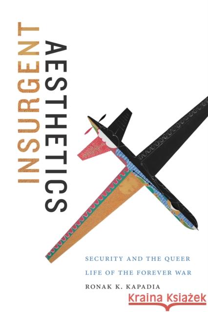 Insurgent Aesthetics: Security and the Queer Life of the Forever War Ronak K. Kapadia 9781478003717 Duke University Press - książka
