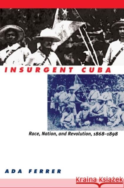 Insurgent Cuba: Race, Nation, and Revolution, 1868-1898 Ferrer, Ada 9780807847831 University of North Carolina Press - książka