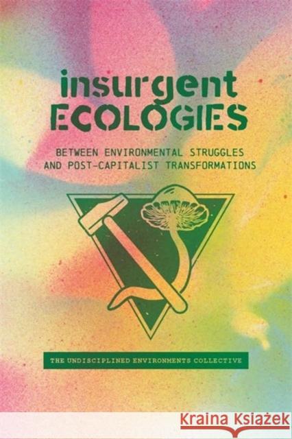 Insurgent Ecologies: Between Environmental Struggles and Postcapitalist Transformations Undisciplined Environments Collective    Ulrich Brand 9781773636917 Fernwood Publishing Co Ltd - książka