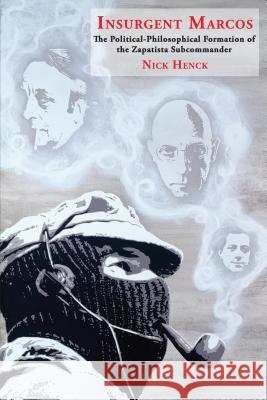 Insurgent Marcos: The Political-Philosophical Formation of the Zapatista Subcommander Nick Henck 9781945234033 Editorial a Contracorriente - książka