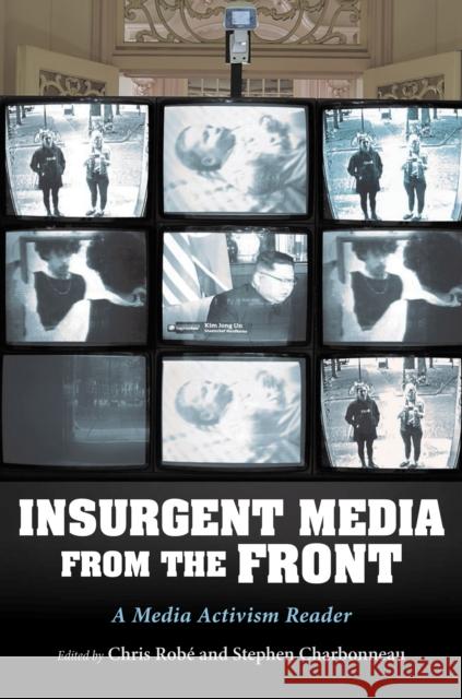 Insurgent Media from the Front: A Media Activism Reader Chris Robe Stephen Charbonneau 9780253051387 Indiana University Press - książka