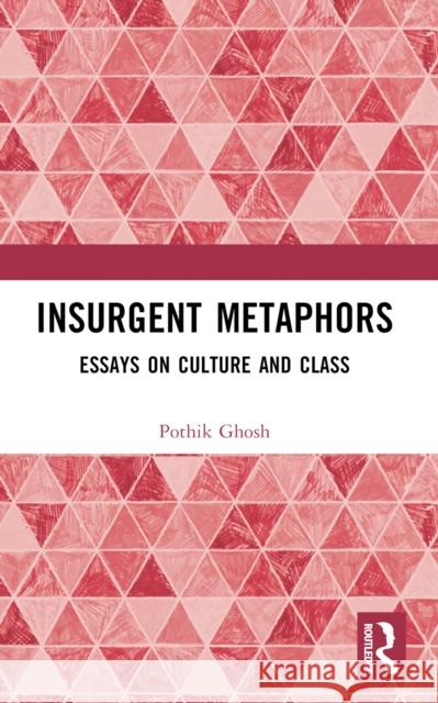 Insurgent Metaphors: Essays on Culture and Class Pothik Ghosh 9781032365534 Routledge - książka