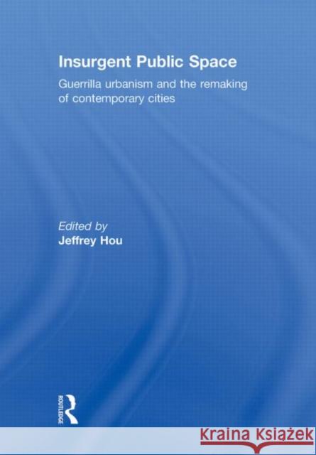 Insurgent Public Space : Guerrilla Urbanism and the Remaking of Contemporary Cities Jeff Hou 9780415779654 Routledge - książka