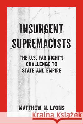 Insurgent Supremacists: The U.S. Far Right's Challenge to State and Empire Matthew N. Lyons 9781629635118 PM Press - książka