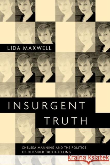 Insurgent Truth: Chelsea Manning and the Politics of Outsider Truth-Telling Lida Maxwell 9780190920036 Oxford University Press, USA - książka