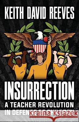 Insurrection: A Teacher Revolution in Defense of Children Keith David Reeves 9781681233130 Information Age Publishing - książka