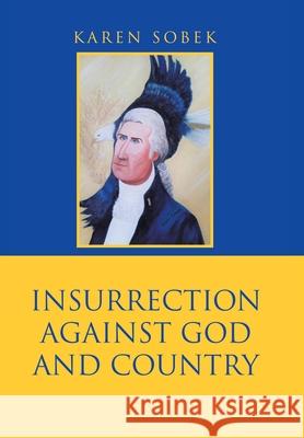 Insurrection Against God and Country Karen Sobek 9781984585578 Xlibris Us - książka