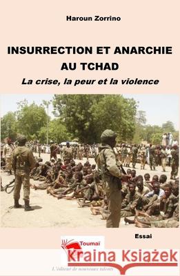 Insurrection et anarchie au Tchad: La crise, la peur et la violence Haroun Zorrino 9782376701842 Editions Toumai - książka