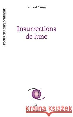 Insurrections de lune Bertrand Carroy 9782336575360 Editions L'Harmattan - książka